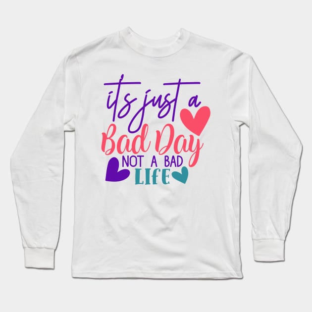 It's just a bad day, not a bad life Long Sleeve T-Shirt by NotUrOrdinaryDesign